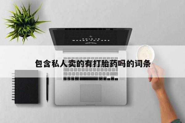 米非米索打胎药专卖微信包含私人卖的有打胎药吗的词条