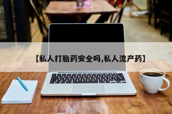 米非米索打胎药专卖微信【私人打胎药安全吗,私人流产药】