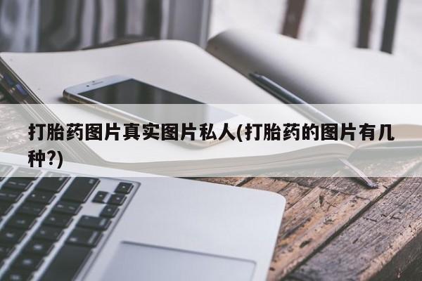 米非米索打胎药专卖微信打胎药图片真实图片私人(打胎药的图片有几种?)
