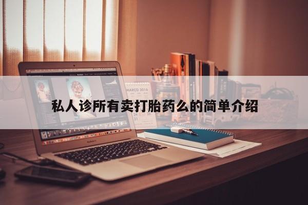 米非米索打胎药专卖微信私人诊所有卖打胎药么的简单介绍