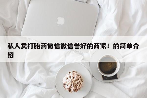 米非米索打胎药专卖微信私人卖打胎药微信微信誉好的商家！的简单介绍