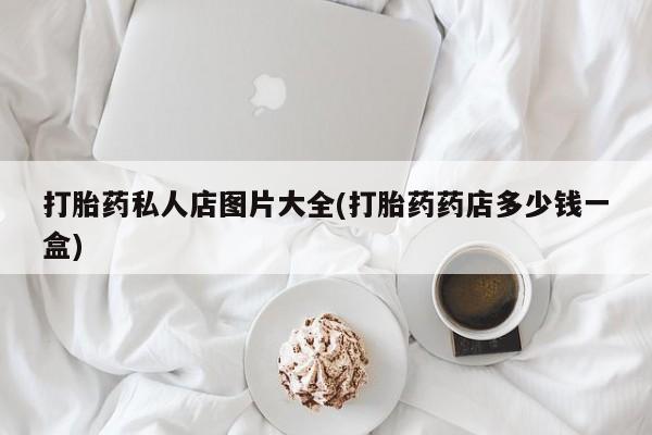 米非米索打胎药专卖微信打胎药私人店图片大全(打胎药药店多少钱一盒)